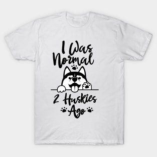 I Was Normal Two Huskies Ago Shirt Husky Lover Gift Tee Dog Dad Gift T-Shirt